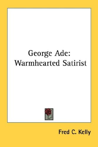 George Ade: Warmhearted Satirist