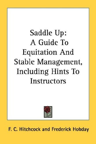 Saddle Up: A Guide To Equitation And Stable Management, Including Hints To Instructors