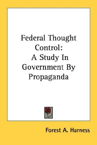 Federal Thought Control: A Study In Government By Propaganda