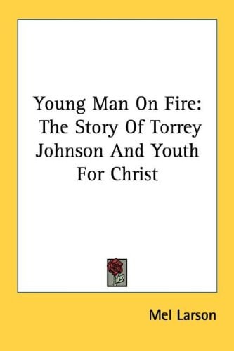 Young Man On Fire: The Story Of Torrey Johnson And Youth For Christ