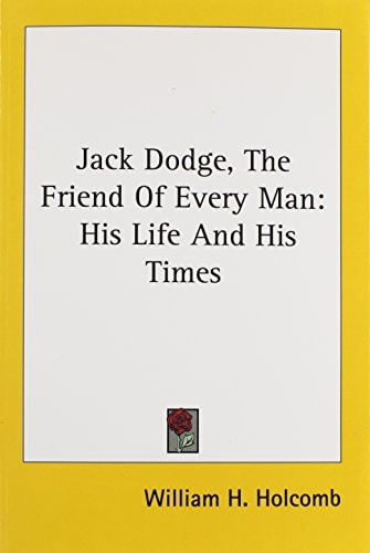 Jack Dodge, The Friend Of Every Man: His Life And His Times