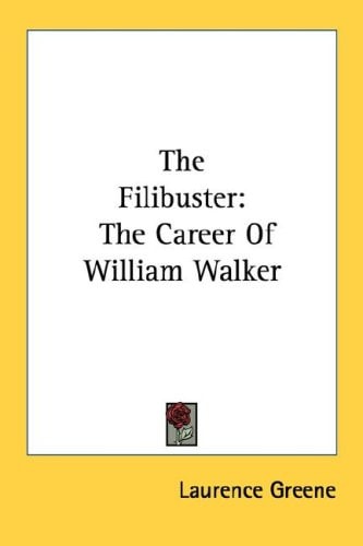The Filibuster: The Career Of William Walker