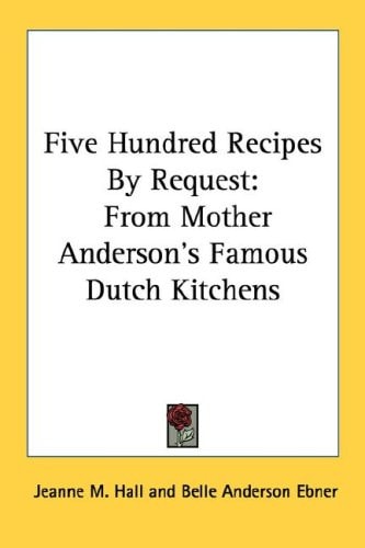 Five Hundred Recipes By Request: From Mother Anderson's Famous Dutch Kitchens