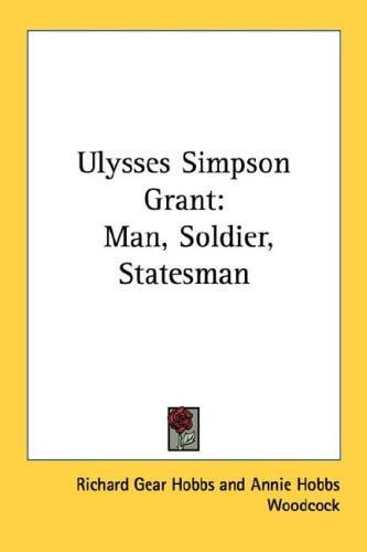 Ulysses Simpson Grant: Man, Soldier, Statesman