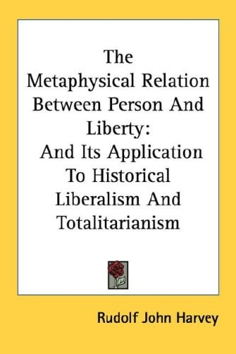 The Metaphysical Relation Between Person And Liberty: And Its Application To Historical Liberalism And Totalitarianism