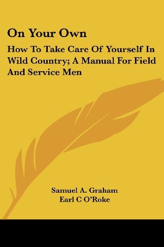 On Your Own: How To Take Care Of Yourself In Wild Country; A Manual For Field And Service Men
