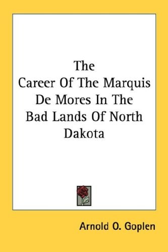 The Career Of The Marquis De Mores In The Bad Lands Of North Dakota