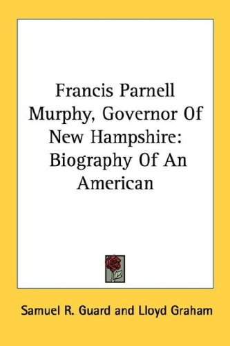 Francis Parnell Murphy, Governor Of New Hampshire: Biography Of An American