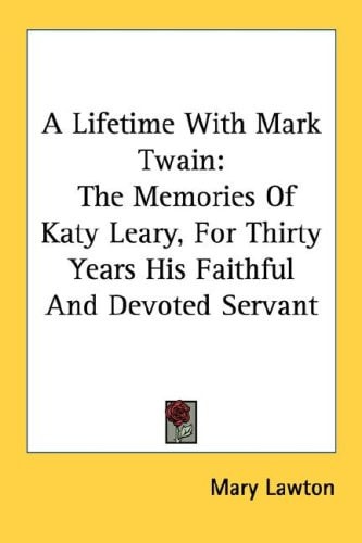 A Lifetime With Mark Twain: The Memories Of Katy Leary, For Thirty Years His Faithful And Devoted Servant