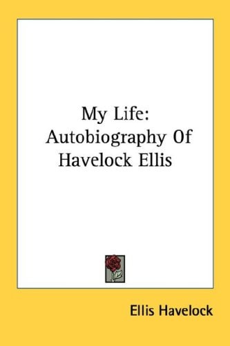 My Life: Autobiography Of Havelock Ellis