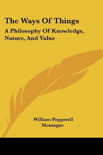 The Ways Of Things: A Philosophy Of Knowledge, Nature, And Value