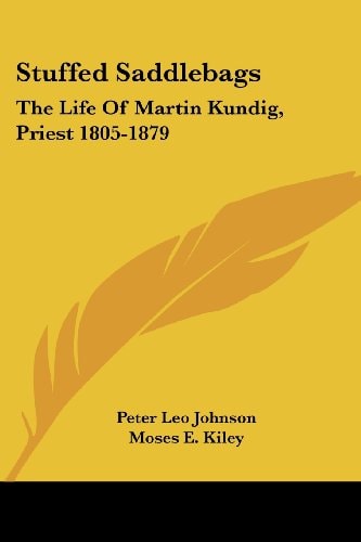 Stuffed Saddlebags: The Life Of Martin Kundig, Priest 1805-1879