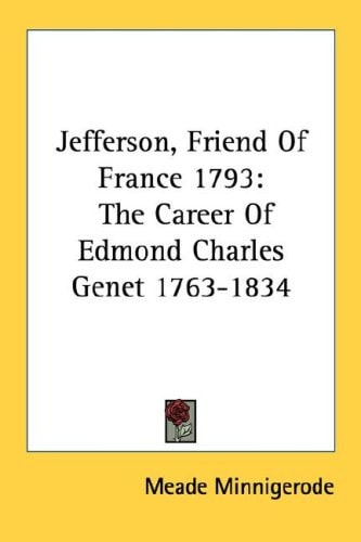 Jefferson, Friend Of France 1793: The Career Of Edmond Charles Genet 1763-1834