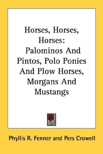 Horses, Horses, Horses: Palominos And Pintos, Polo Ponies And Plow Horses, Morgans And Mustangs