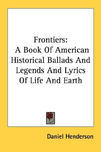Frontiers: A Book Of American Historical Ballads And Legends And Lyrics Of Life And Earth