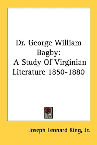 Dr. George William Bagby: A Study Of Virginian Literature 1850-1880