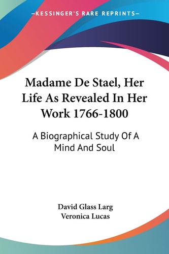Madame De Stael, Her Life As Revealed In Her Work 1766-1800: A Biographical Study Of A Mind And Soul