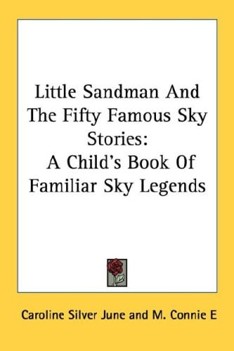Little Sandman And The Fifty Famous Sky Stories: A Child's Book Of Familiar Sky Legends