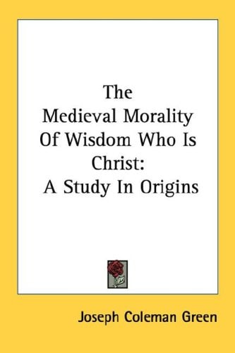 The Medieval Morality Of Wisdom Who Is Christ: A Study In Origins