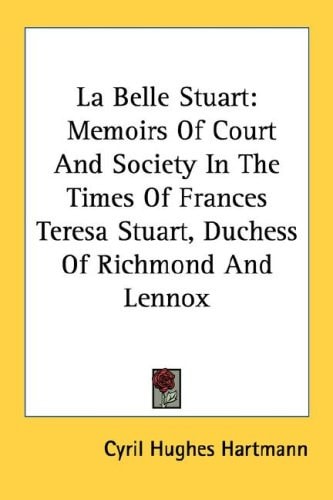 La Belle Stuart: Memoirs Of Court And Society In The Times Of Frances Teresa Stuart, Duchess Of Richmond And Lennox