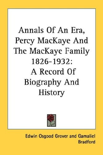 Annals Of An Era, Percy MacKaye And The MacKaye Family 1826-1932: A Record Of Biography And History