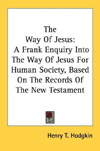 The Way Of Jesus: A Frank Enquiry Into The Way Of Jesus For Human Society, Based On The Records Of The New Testament