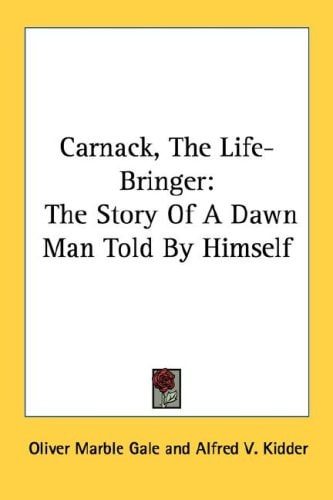 Carnack, The Life-Bringer: The Story Of A Dawn Man Told By Himself