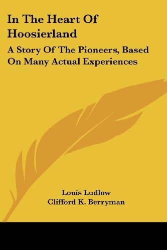 In The Heart Of Hoosierland: A Story Of The Pioneers, Based On Many Actual Experiences