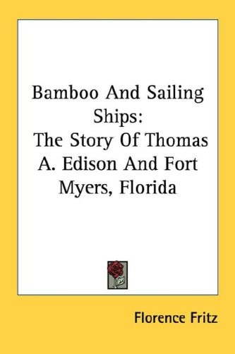 Bamboo And Sailing Ships: The Story Of Thomas A. Edison And Fort Myers, Florida