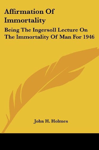 Affirmation Of Immortality: Being The Ingersoll Lecture On The Immortality Of Man For 1946
