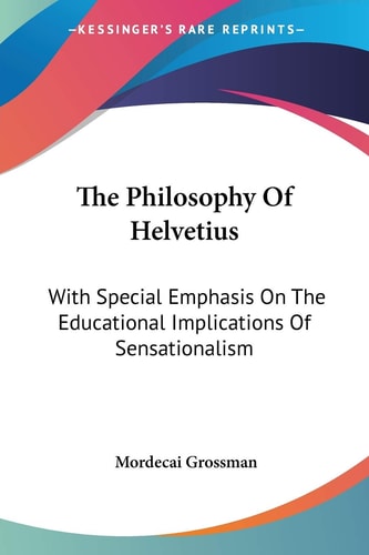The Philosophy Of Helvetius: With Special Emphasis On The Educational Implications Of Sensationalism