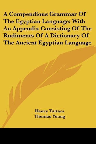 A Compendious Grammar of the Egyptian Language; With an Appendix Consisting of the Rudiments of a Dictionary of the Ancient Egyptian Language