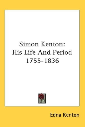 Simon Kenton: His Life and Period 1755-1836