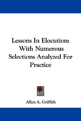 Lessons In Elocution: With Numerous Selections Analyzed For Practice