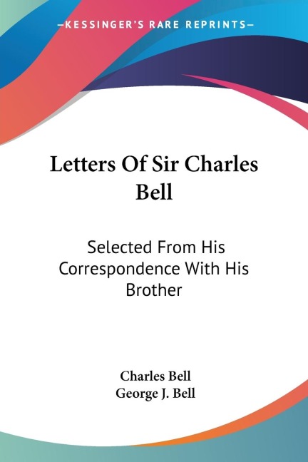 Letters Of Sir Charles Bell: Selected From His Correspondence With His Brother