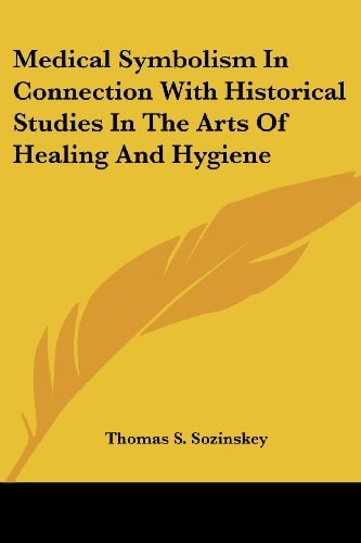 Medical Symbolism In Connection With Historical Studies In The Arts Of Healing And Hygiene