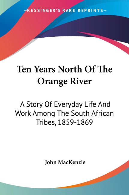 Ten Years North Of The Orange River: A Story Of Everyday Life And Work Among The South African Tribes, 1859-1869