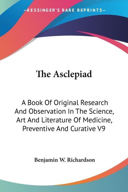 The Asclepiad: A Book Of Original Research And Observation In The Science, Art And Literature Of Medicine, Preventive And Curative V9