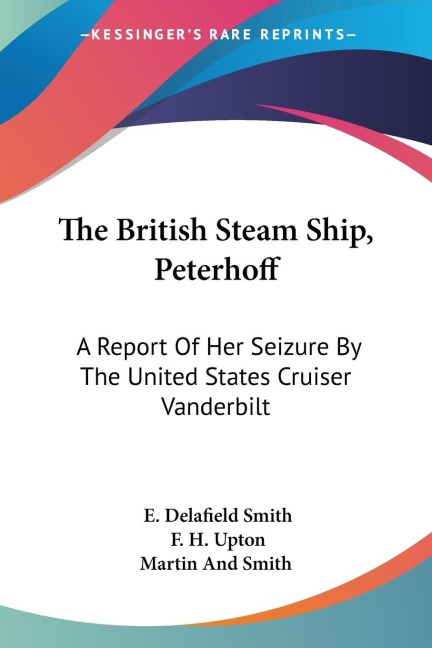 The British Steam Ship, Peterhoff: A Report Of Her Seizure By The United States Cruiser Vanderbilt