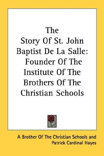 The Story Of St. John Baptist De La Salle: Founder Of The Institute Of The Brothers Of The Christian Schools