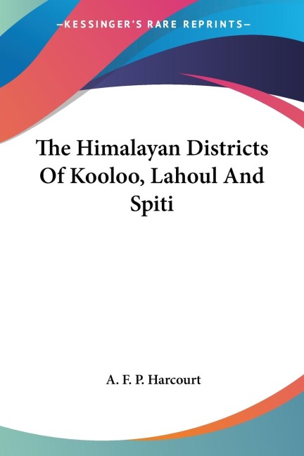 The Himalayan Districts Of Kooloo, Lahoul And Spiti