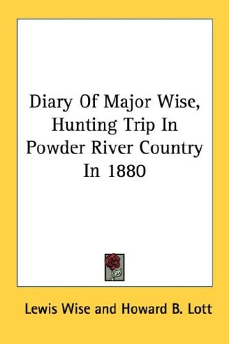 Diary Of Major Wise, Hunting Trip In Powder River Country In 1880