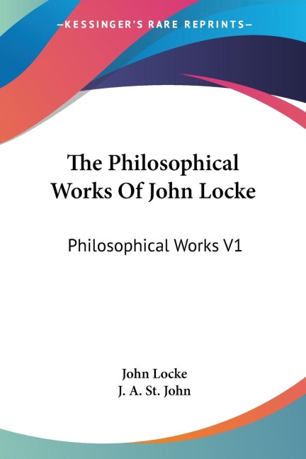 The Philosophical Works Of John Locke: Philosophical Works V1
