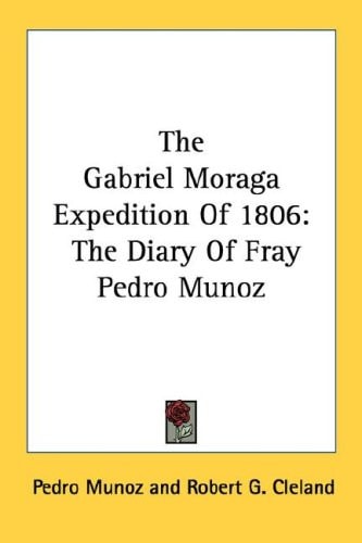 The Gabriel Moraga Expedition Of 1806: The Diary Of Fray Pedro Munoz