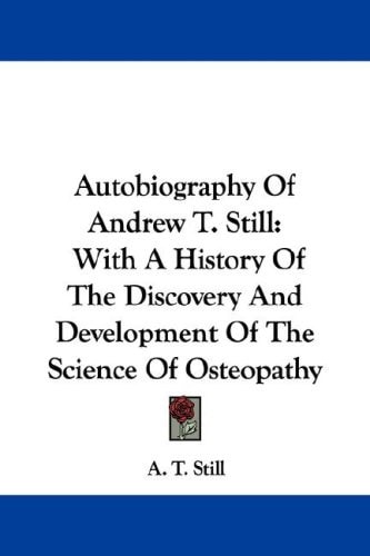 Autobiography of Andrew T. Still: With a History of the Discovery and Development of the Science of Osteopathy