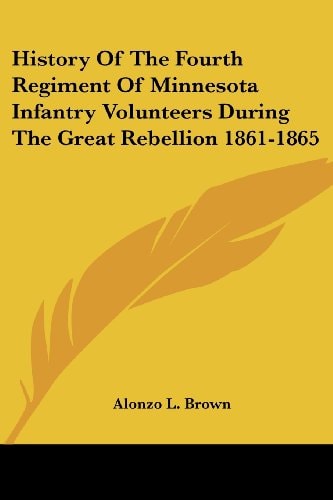 History Of The Fourth Regiment Of Minnesota Infantry Volunteers During The Great Rebellion 1861-1865 (Legacy Reprints)