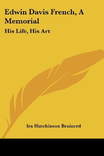 Edwin Davis French, A Memorial: His Life, His Art