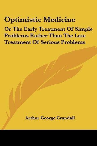 Optimistic Medicine: Or The Early Treatment Of Simple Problems Rather Than The Late Treatment Of Serious Problems