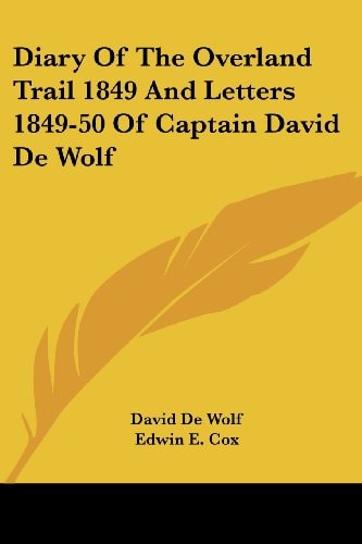 Diary Of The Overland Trail 1849 And Letters 1849-50 Of Captain David De Wolf