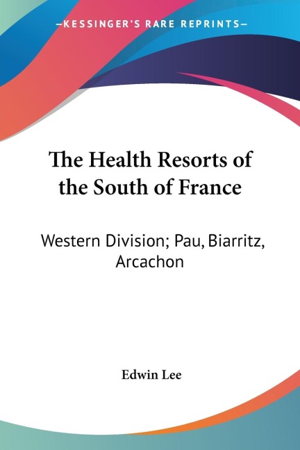 The Health Resorts of the South of France: Western Division; Pau, Biarritz, Arcachon